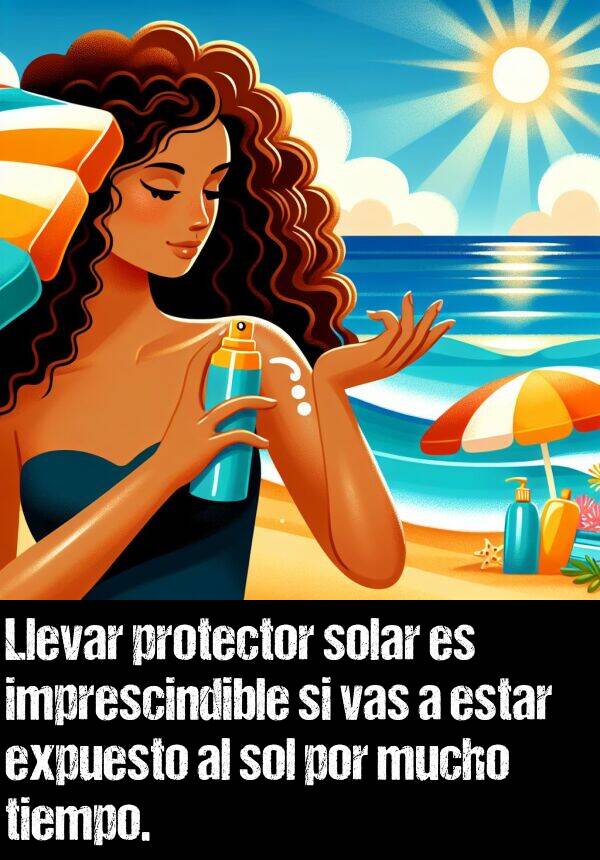 expuesto: Llevar protector solar es imprescindible si vas a estar expuesto al sol por mucho tiempo.