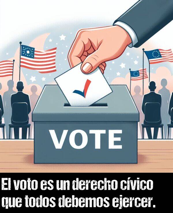 ejercer: El voto es un derecho cvico que todos debemos ejercer.