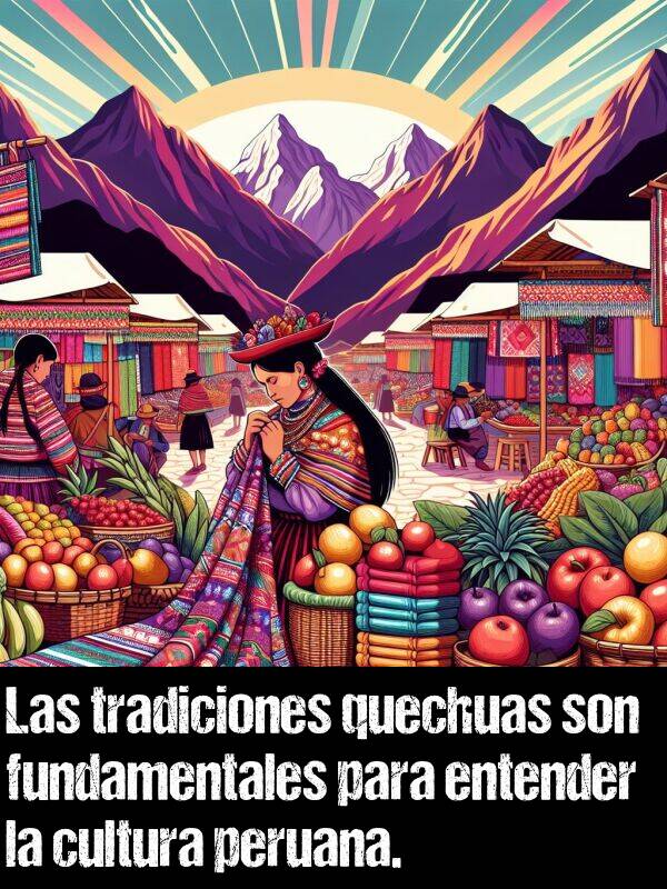 entender: Las tradiciones quechuas son fundamentales para entender la cultura peruana.