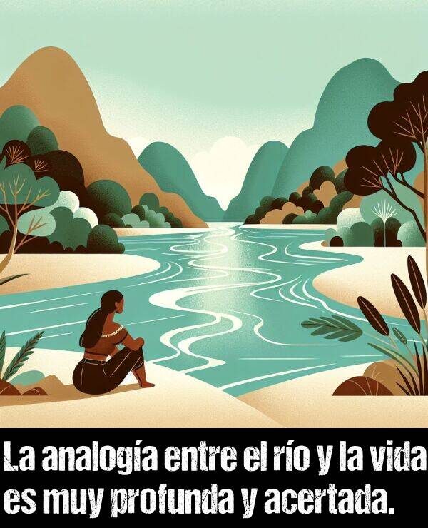 profunda: La analoga entre el ro y la vida es muy profunda y acertada.