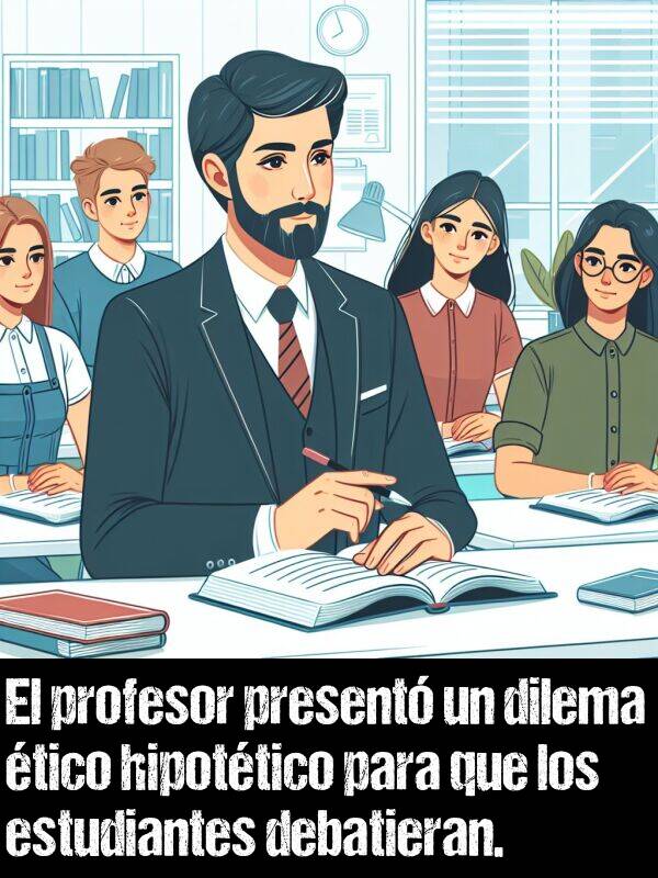 tico: El profesor present un dilema tico hipottico para que los estudiantes debatieran.