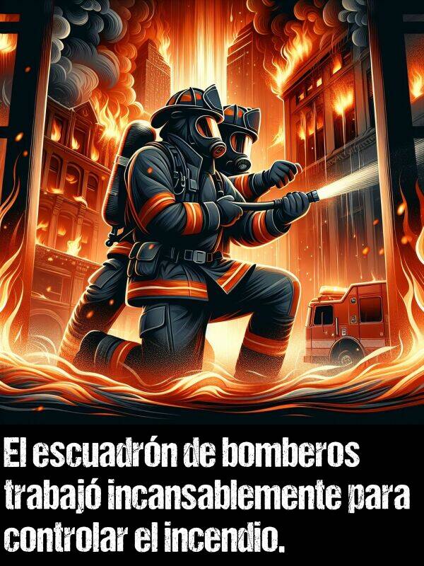 incendio: El escuadrn de bomberos trabaj incansablemente para controlar el incendio.