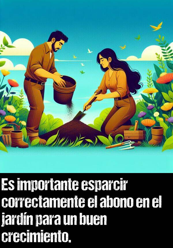 correctamente: Es importante esparcir correctamente el abono en el jardn para un buen crecimiento.