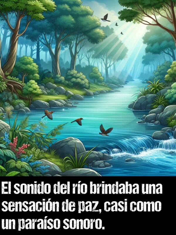 sensacin: El sonido del ro brindaba una sensacin de paz, casi como un paraso sonoro.