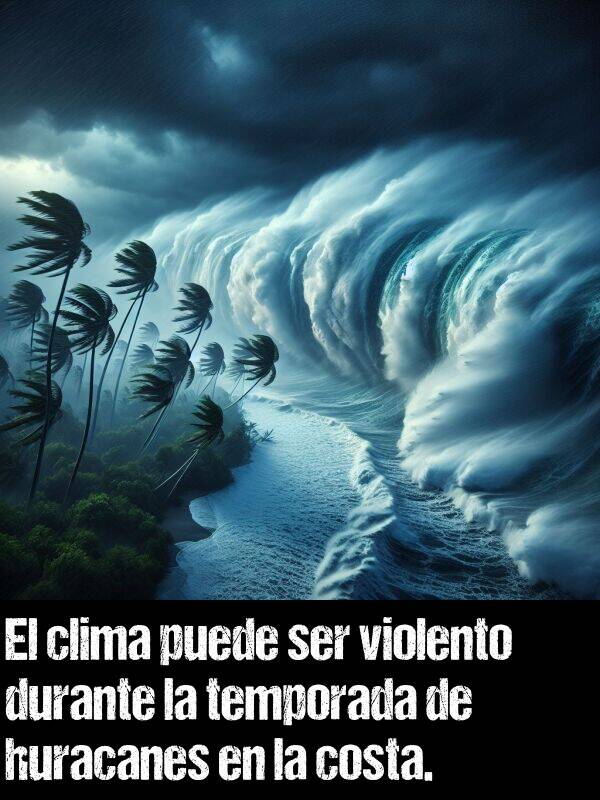 violento: El clima puede ser violento durante la temporada de huracanes en la costa.