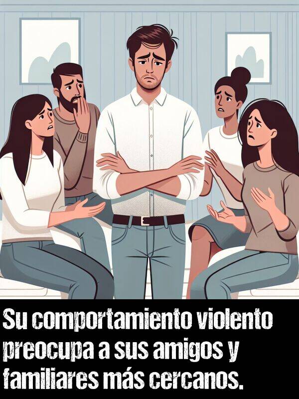 violento: Su comportamiento violento preocupa a sus amigos y familiares ms cercanos.