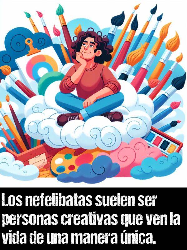 nefelibatas: Los nefelibatas suelen ser personas creativas que ven la vida de una manera nica.