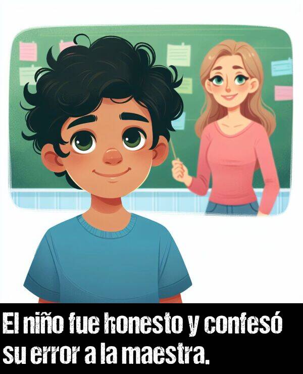 honesto: El nio fue honesto y confes su error a la maestra.