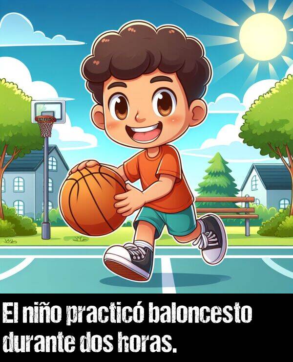 dos: El nio practic baloncesto durante dos horas.