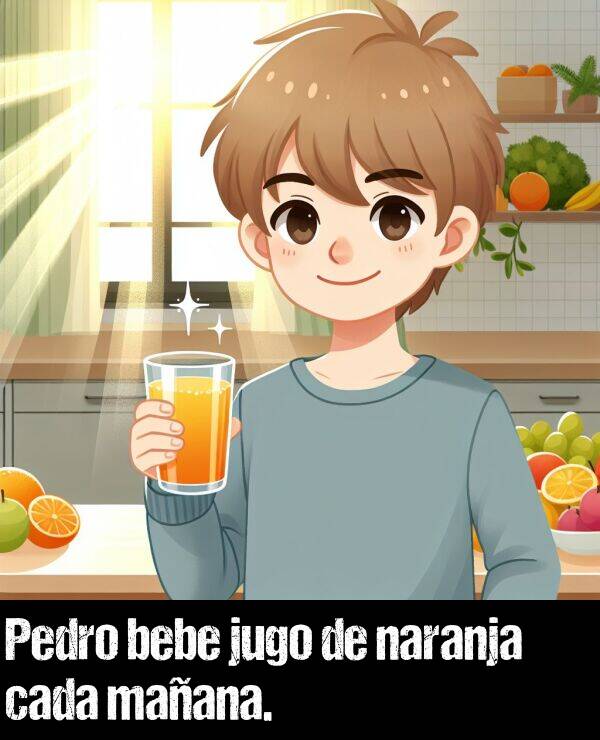 bebe: Pedro bebe jugo de naranja cada maana.