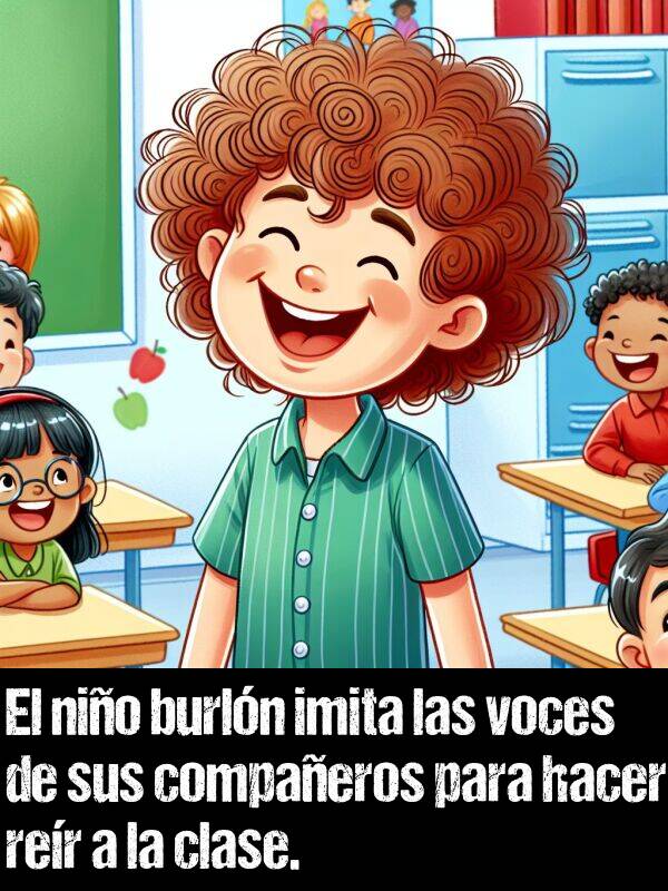 voces: El nio burln imita las voces de sus compaeros para hacer rer a la clase.