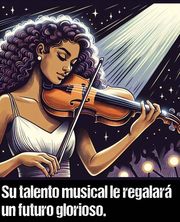 glorioso: Su talento musical le regalar un futuro glorioso.