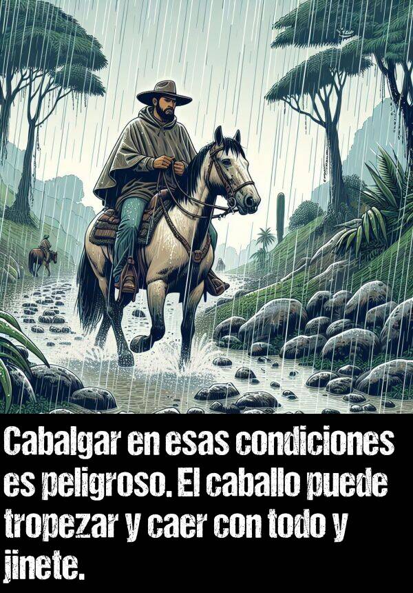 tropezar: Cabalgar en esas condiciones es peligroso. El caballo puede tropezar y caer con todo y jinete.