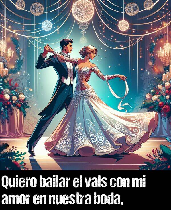 vals: Quiero bailar el vals con mi amor en nuestra boda.