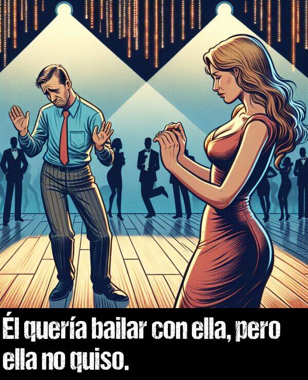 bailar: l quera bailar con ella, pero ella no quiso.