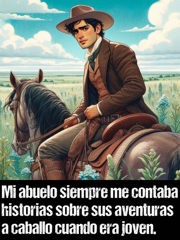 caballo: Mi abuelo siempre me contaba historias sobre sus aventuras a caballo cuando era joven.