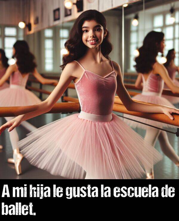 ballet: A mi hija le gusta la escuela de ballet.