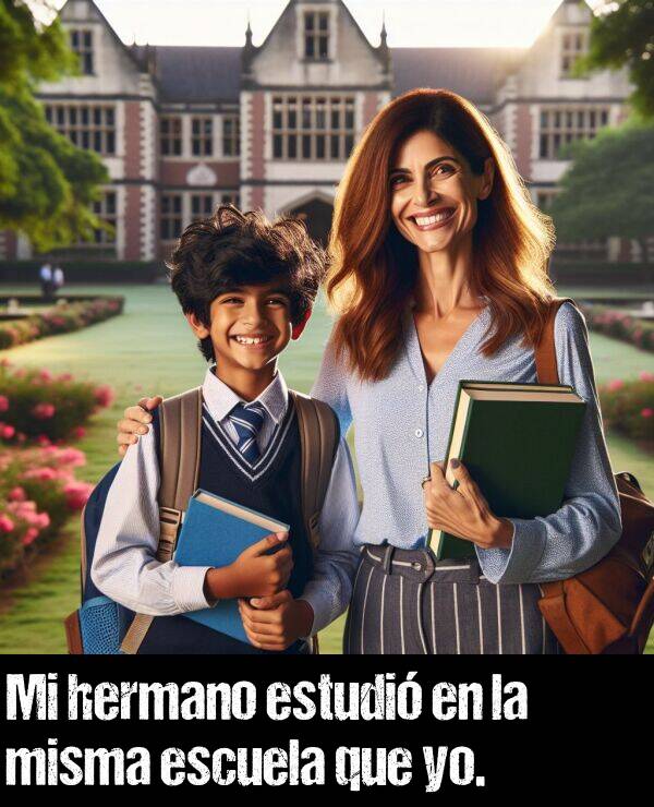 mismo: Mi hermano estudi en la misma escuela que yo.