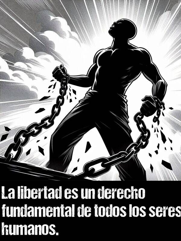 libertad: La libertad es un derecho fundamental de todos los seres humanos.