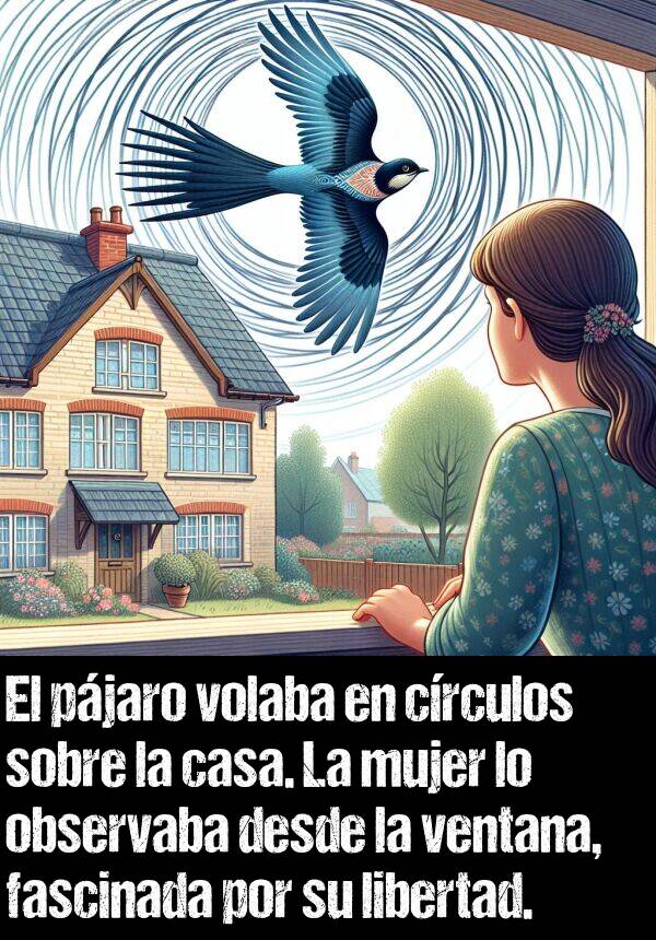 libertad: El pjaro volaba en crculos sobre la casa. La mujer lo observaba desde la ventana, fascinada por su libertad.