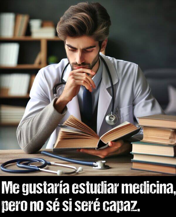 gustara: Me gustara estudiar medicina, pero no s si ser capaz.