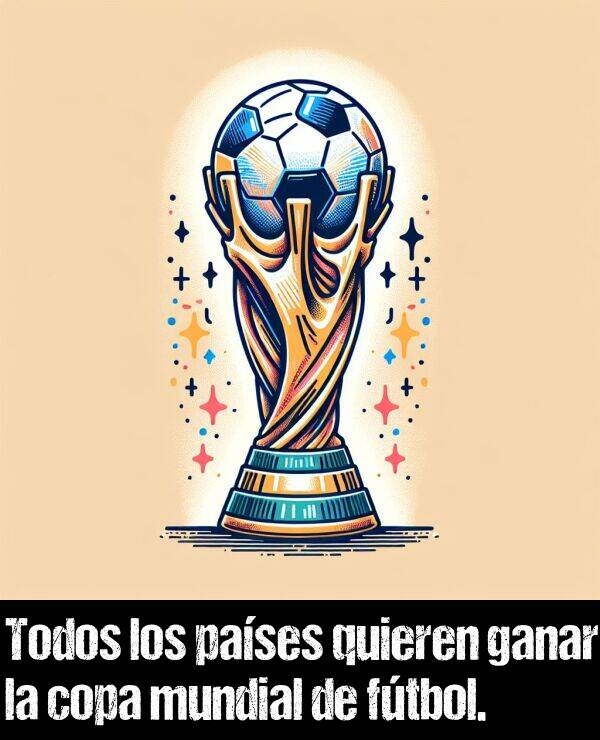 ganar: Todos los pases quieren ganar la copa mundial de ftbol.