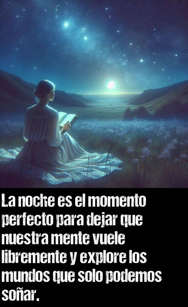 momento: La noche es el momento perfecto para dejar que nuestra mente vuele libremente y explore los mundos que solo podemos soar.