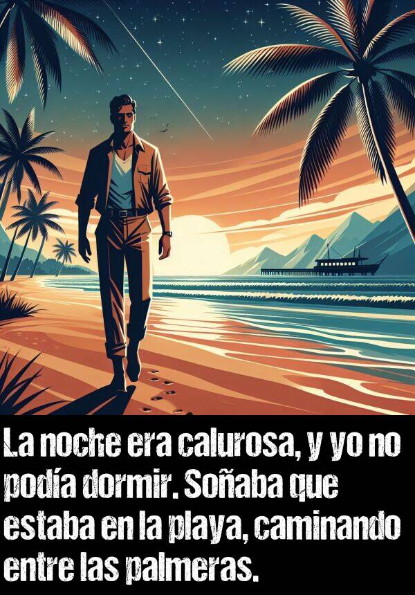 palmeras: La noche era calurosa, y yo no poda dormir. Soaba que estaba en la playa, caminando entre las palmeras.