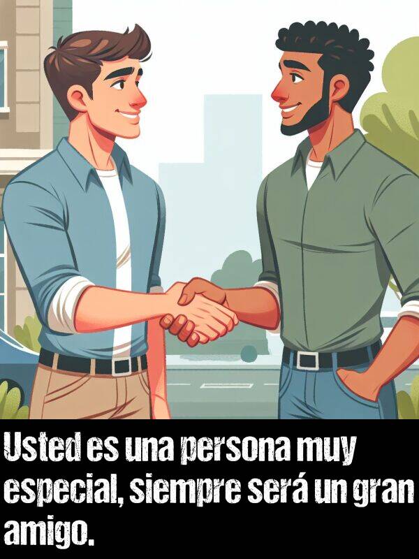 usted: Usted es una persona muy especial, siempre ser un gran amigo.