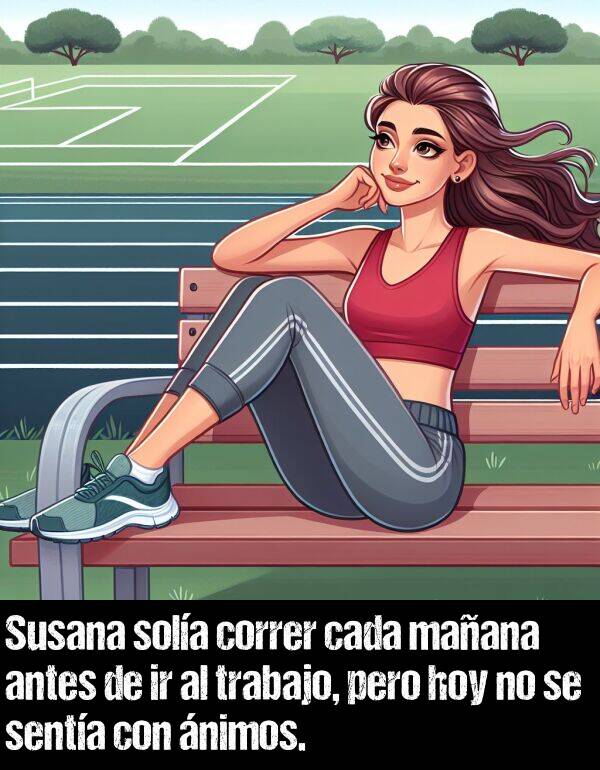 nimo: Susana sola correr cada maana antes de ir al trabajo, pero hoy no se senta con nimos.