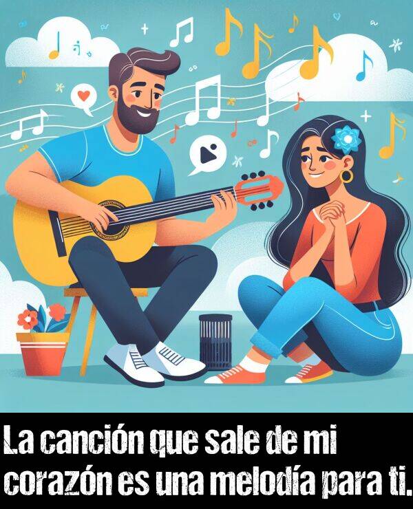 cancin: La cancin que sale de mi corazn es una meloda para ti.