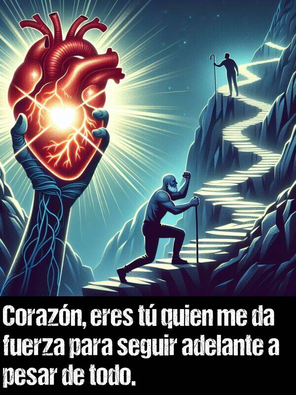 seguir: Corazn, eres t quien me da fuerza para seguir adelante a pesar de todo.