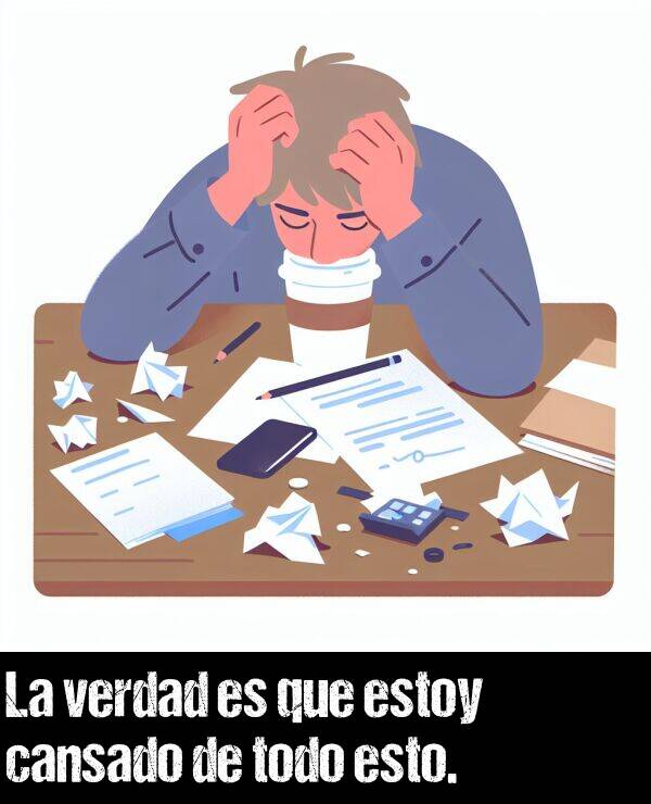 estoy: La verdad es que estoy cansado de todo esto.