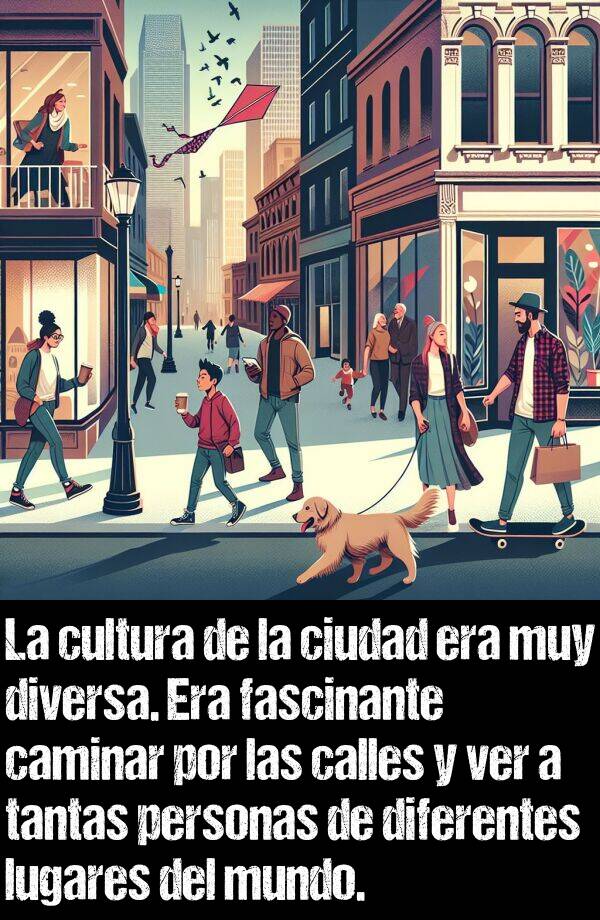 caminar: La cultura de la ciudad era muy diversa. Era fascinante caminar por las calles y ver a tantas personas de diferentes lugares del mundo.