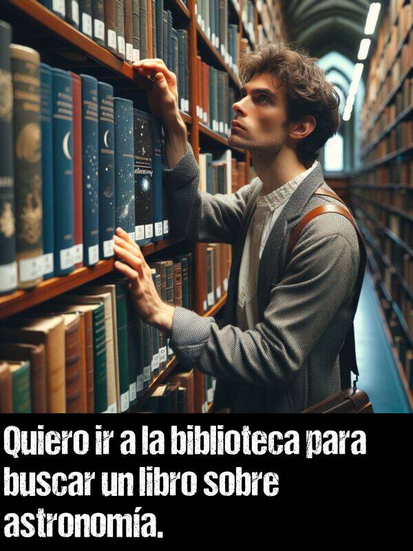 libro: Quiero ir a la biblioteca para buscar un libro sobre astronoma.