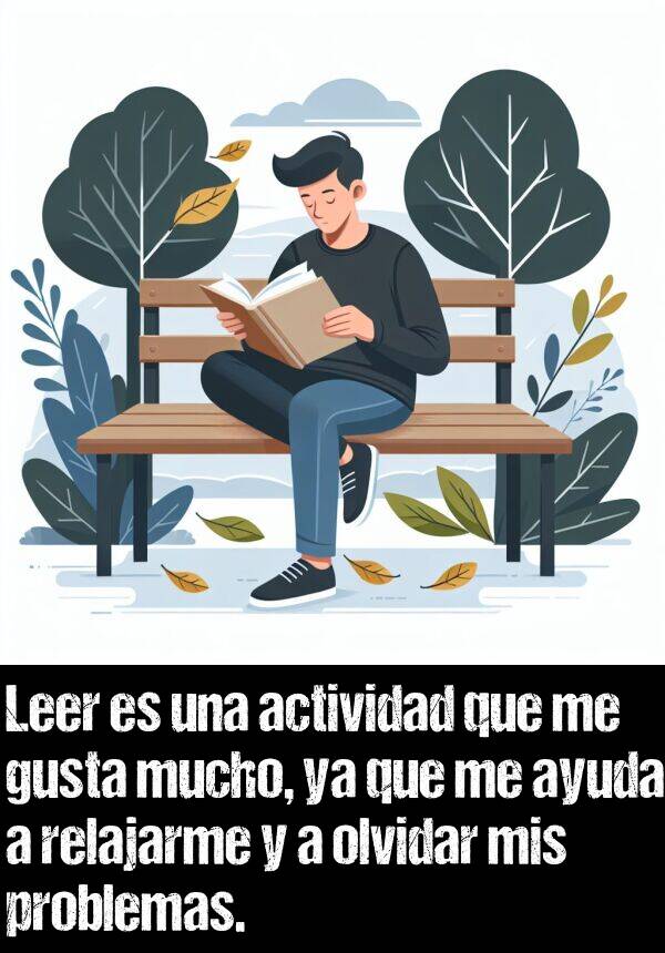 actividad: Leer es una actividad que me gusta mucho, ya que me ayuda a relajarme y a olvidar mis problemas.