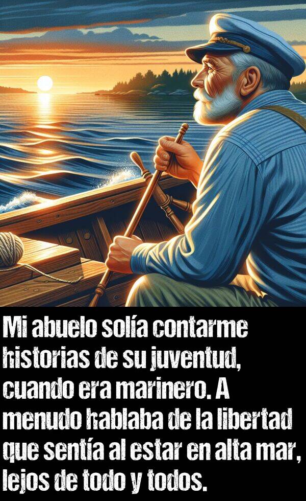 marinero: Mi abuelo sola contarme historias de su juventud, cuando era marinero. A menudo hablaba de la libertad que senta al estar en alta mar, lejos de todo y todos.