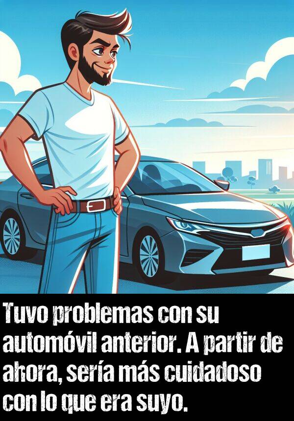 cuidadoso: Tuvo problemas con su automvil anterior. A partir de ahora, sera ms cuidadoso con lo que era suyo.