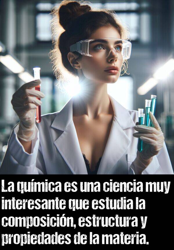 qumica: La qumica es una ciencia muy interesante que estudia la composicin, estructura y propiedades de la materia.