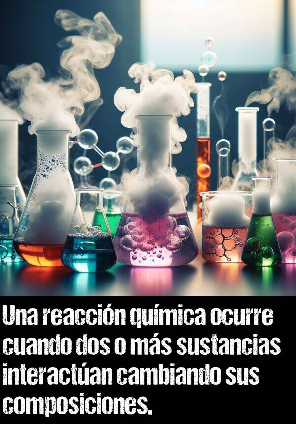 sustancias: Una reaccin qumica ocurre cuando dos o ms sustancias interactan cambiando sus composiciones.