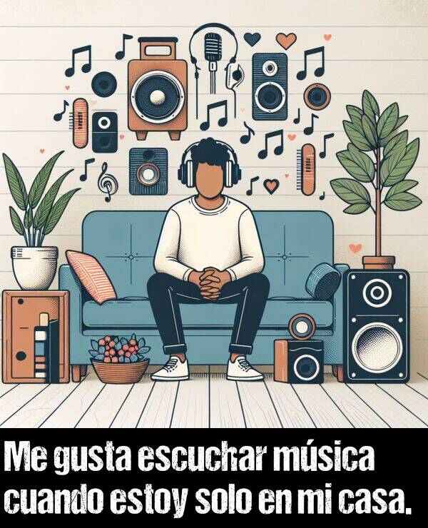 msica: Me gusta escuchar msica cuando estoy solo en mi casa.