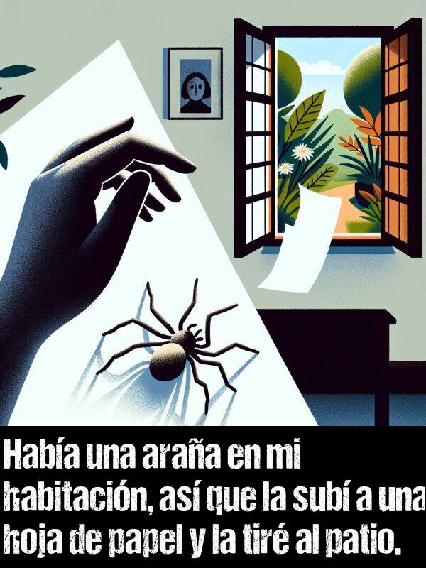 araa: Haba una araa en mi habitacin, as que la sub a una hoja de papel y la tir al patio.