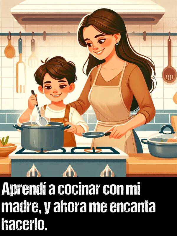 ahora: Aprend a cocinar con mi madre, y ahora me encanta hacerlo.