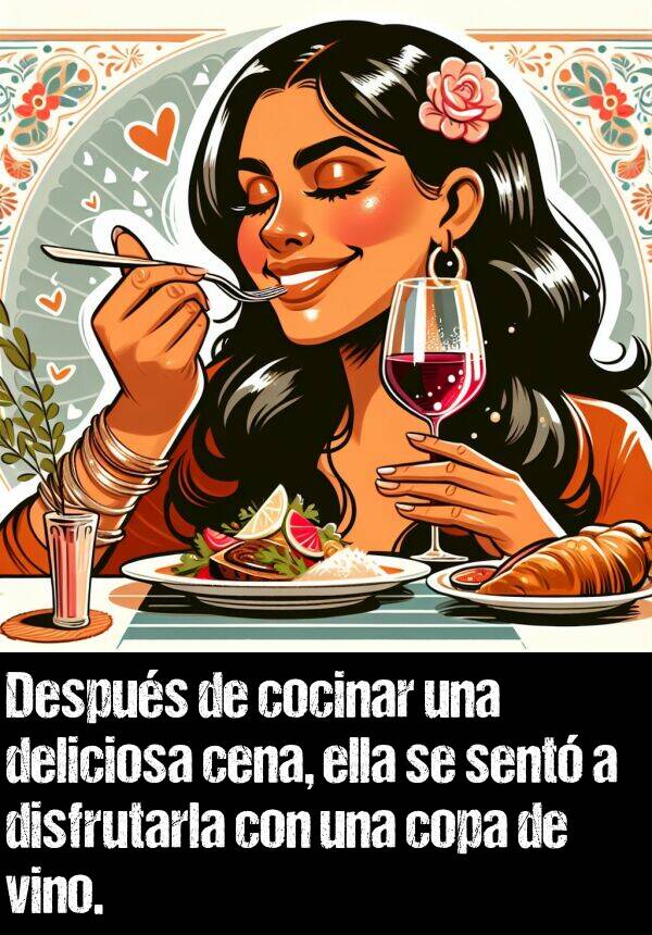 vino: Despus de cocinar una deliciosa cena, ella se sent a disfrutarla con una copa de vino.