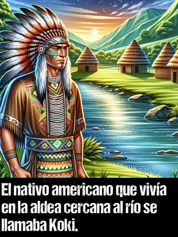 aldea: El nativo americano que viva en la aldea cercana al ro se llamaba Koki.