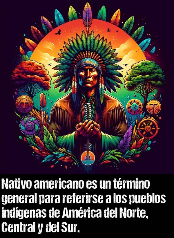 general: Nativo americano es un trmino general para referirse a los pueblos indgenas de Amrica del Norte, Central y del Sur.