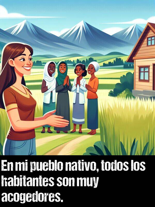 acogedor: En mi pueblo nativo, todos los habitantes son muy acogedores.