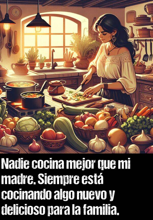 madre: Nadie cocina mejor que mi madre. Siempre est cocinando algo nuevo y delicioso para la familia.