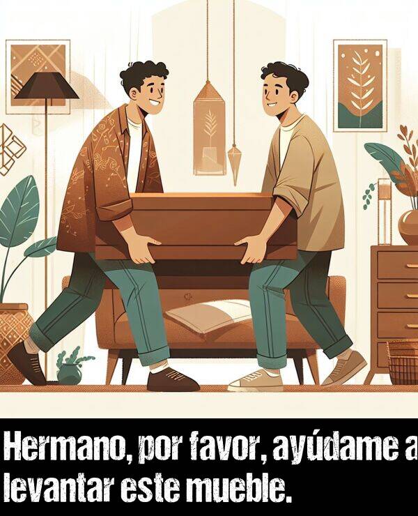 aydame: Hermano, por favor, aydame a levantar este mueble.