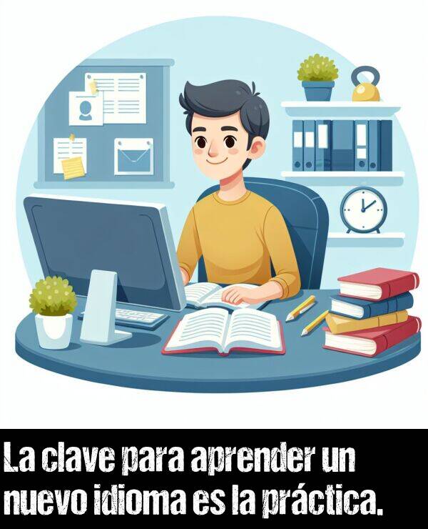 prctica: La clave para aprender un nuevo idioma es la prctica.